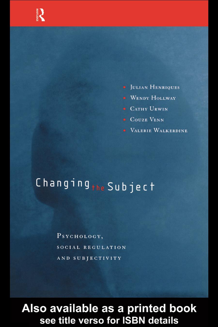 Changing The Subject: Psychology, Social Regulation and Subjectivity