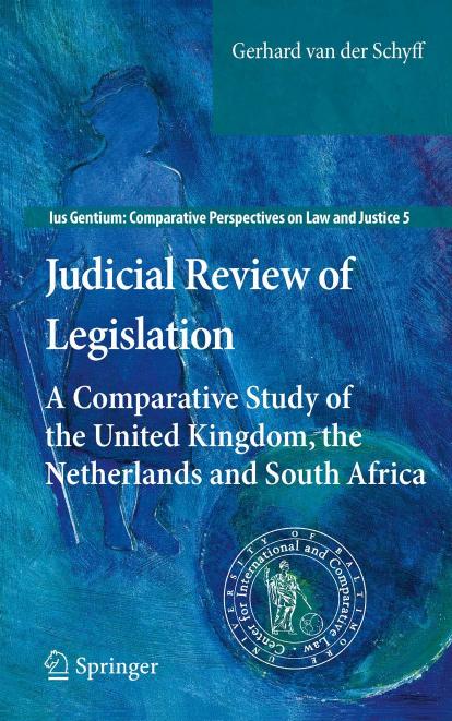 Judicial Review of Legislation: A Comparative Study of the United Kingdom, the Netherlands and South Africa (Ius Gentium: Comparative Perspectives on Law and Justice)