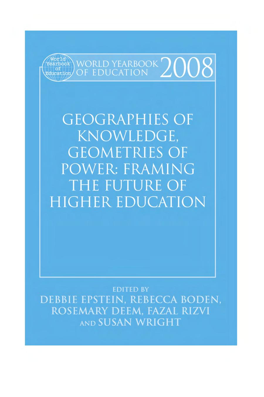 World Yearbook of Education 2008: Geographies of Knowledge, Geometries of Power: Framing the Future of Higher Education
