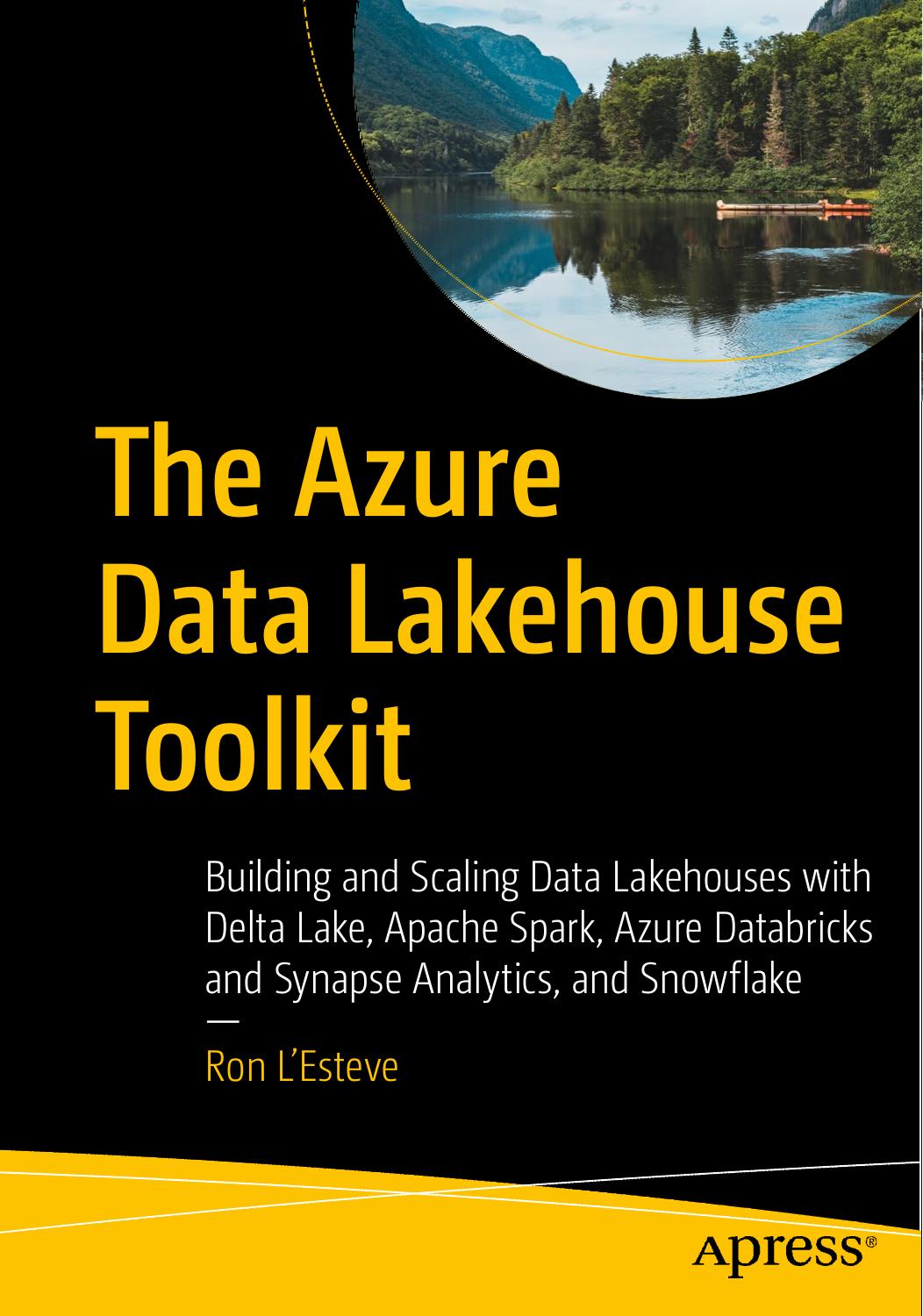 The Azure Data Lakehouse Toolkit: Building and Scaling Data Lakehouses on Azure With Delta Lake, Apache Spark, Databricks, Synapse Analytics, and Snowflake
