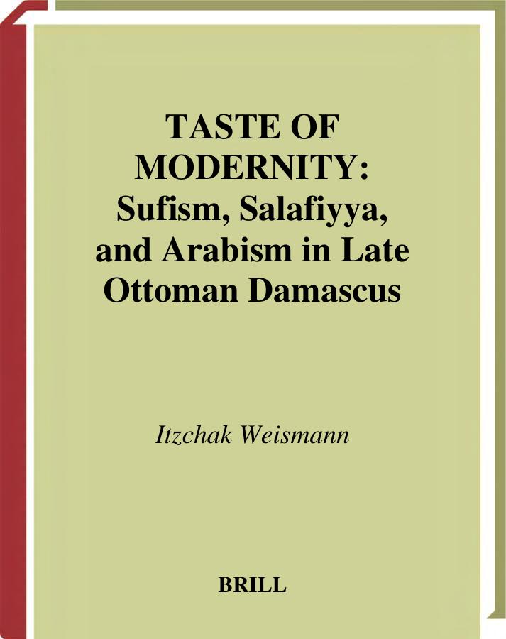 Taste of Modernity: Sufism, Salafiyya, and Arabism in Late Ottoman Damascus