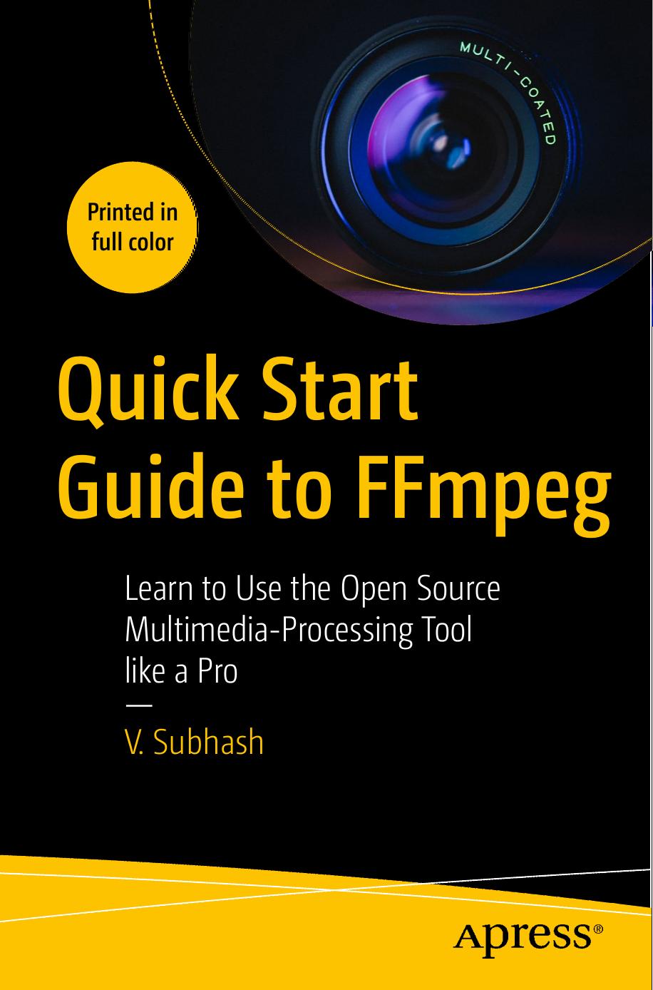 Quick Start Guide to FFmpeg: Learn to Use the Open Source Multimedia-Processing Tool Like a Pro