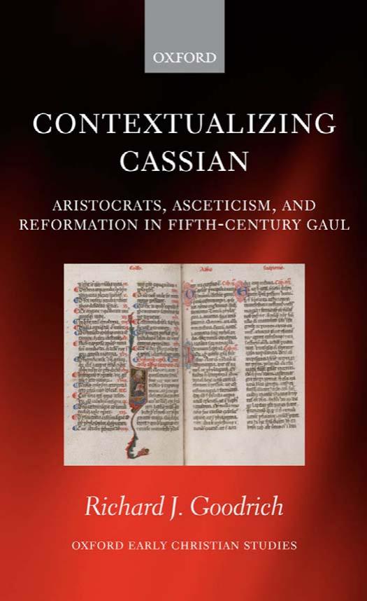 Contextualizing Cassian Aristocrats Asceticism and Reformation in Fifth Century Gaul Oxford Early Christian Studies by RICHARD J. GOODRICH