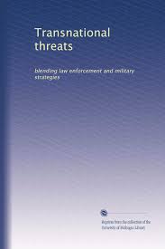 Transnational Threats: Blending Law Enforcement and Military Strategies