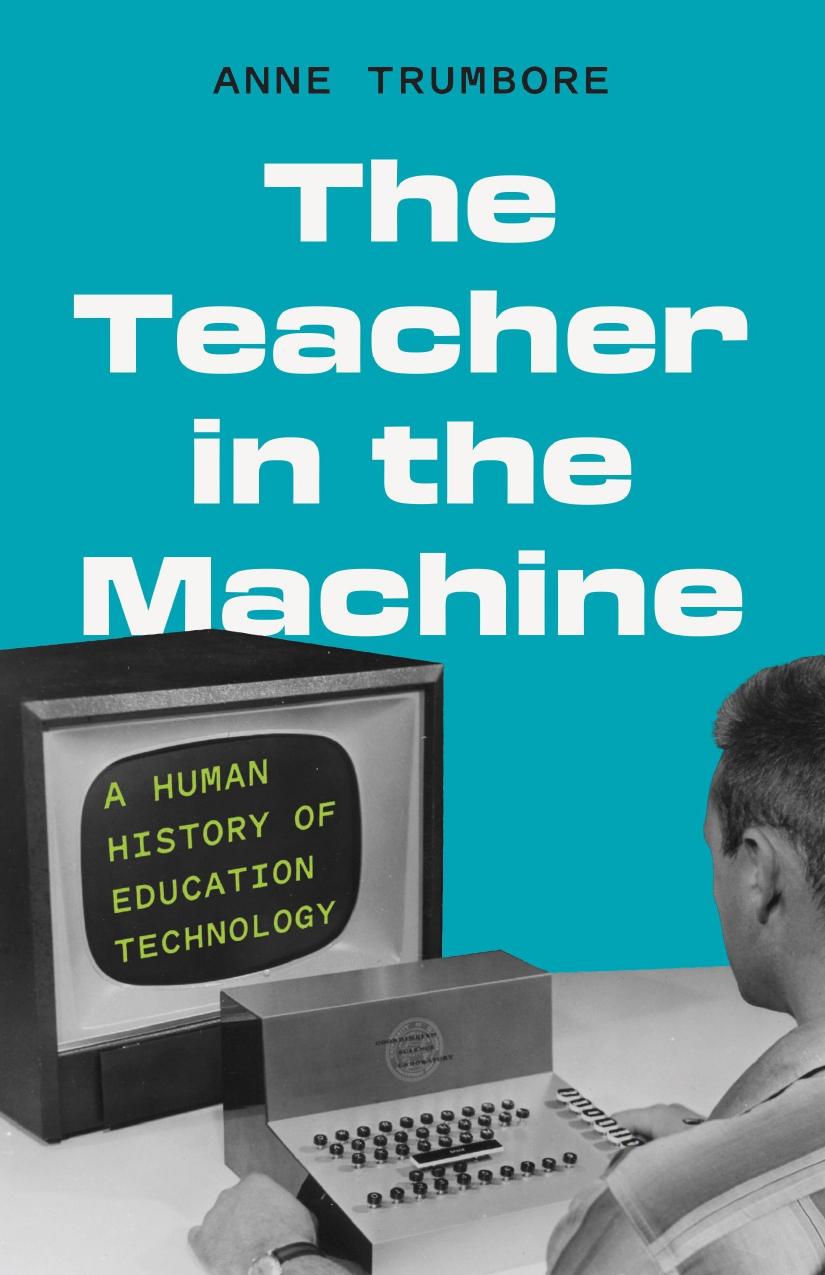 The Teacher in the Machine: A Human History of Education Technology