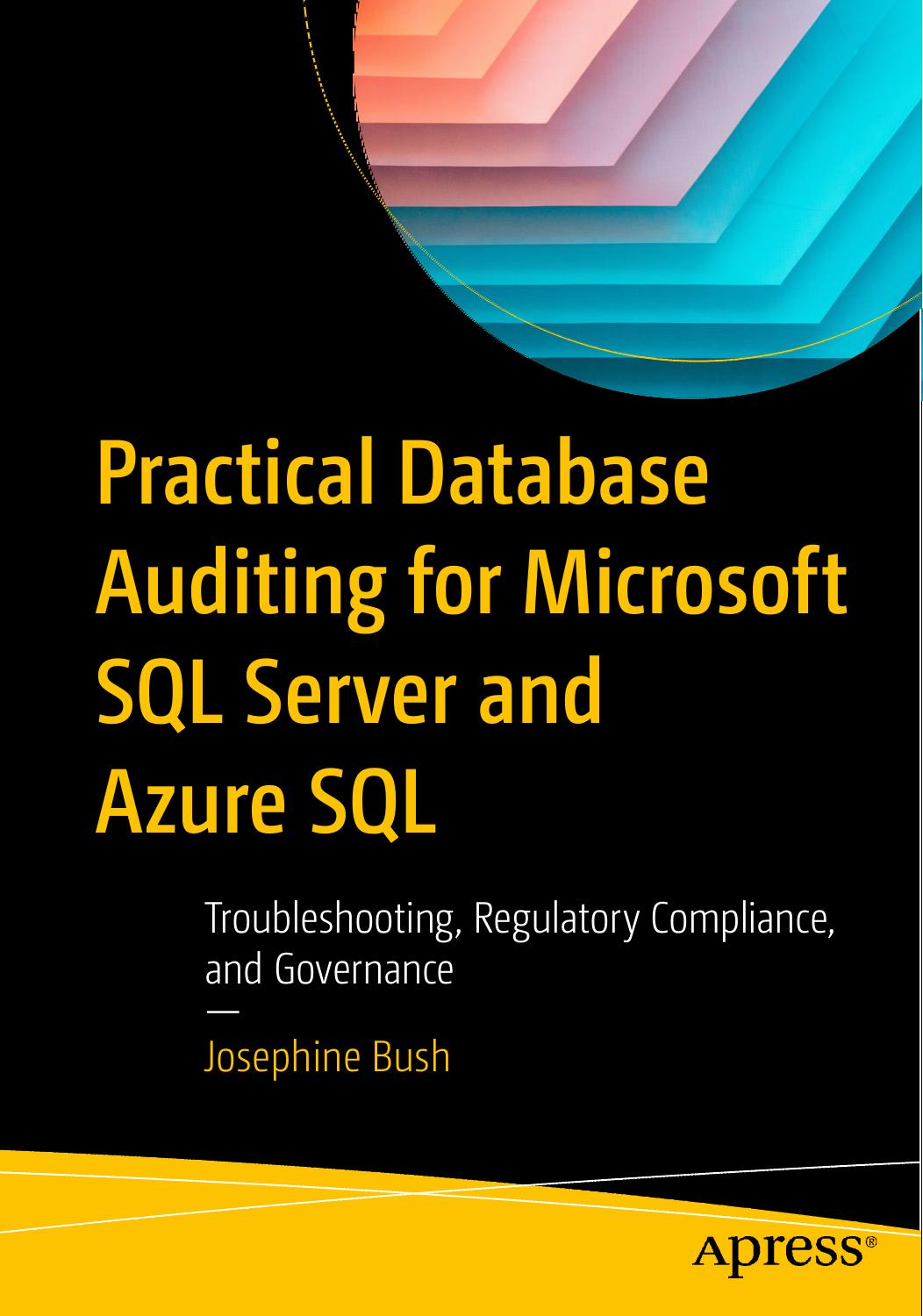 Practical Database Auditing for Microsoft SQL Server and Azure SQL: Troubleshooting, Regulatory Compliance, and Governance