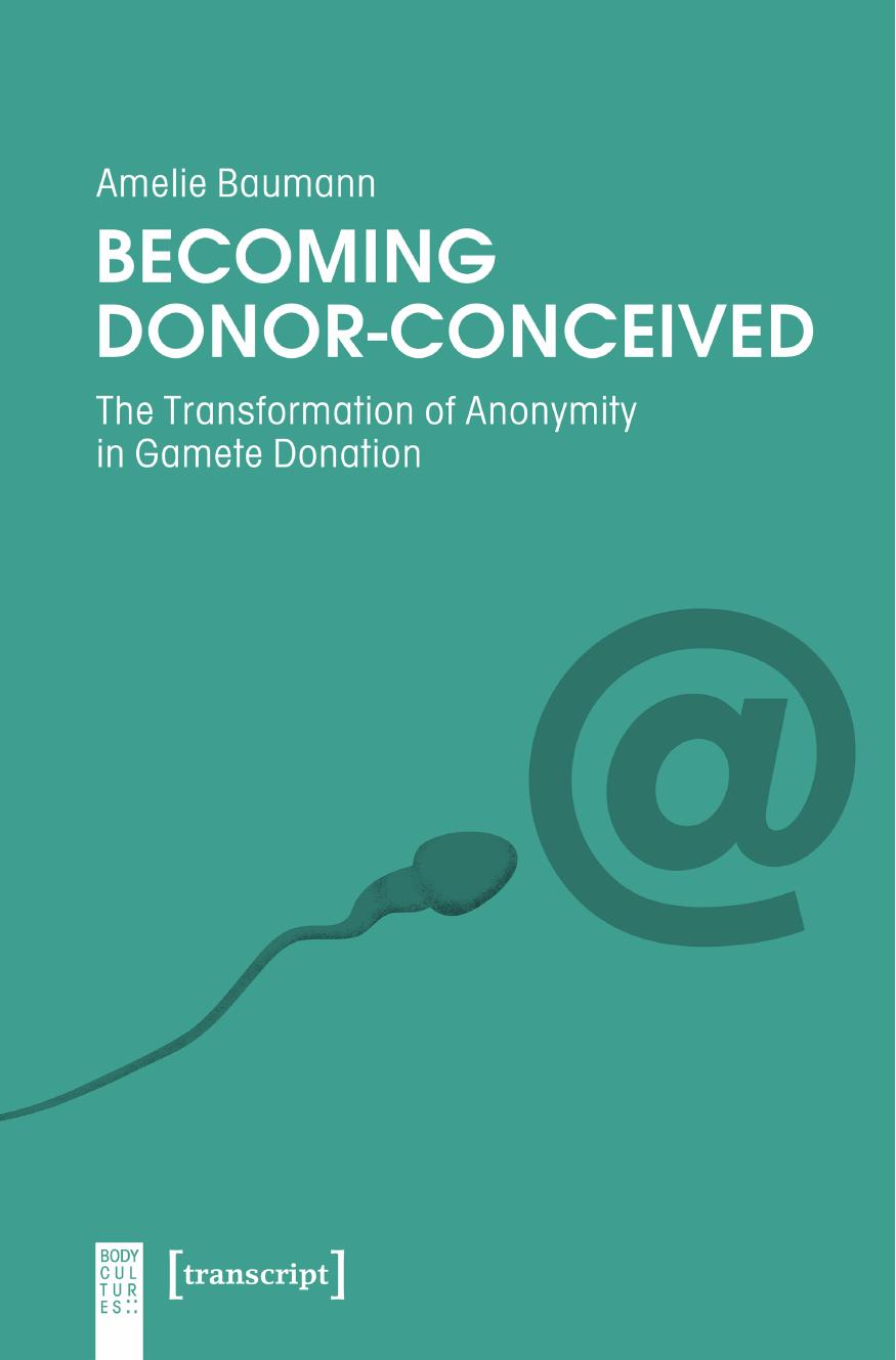Becoming Donor-Conceived The Transformation of Anonymity in Gamete Donation