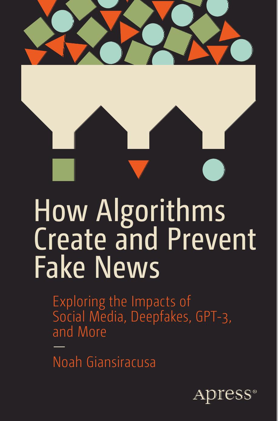 How Algorithms Create and Prevent Fake News: Exploring the Impacts of Social Media, Deepfakes, GPT-3, and More