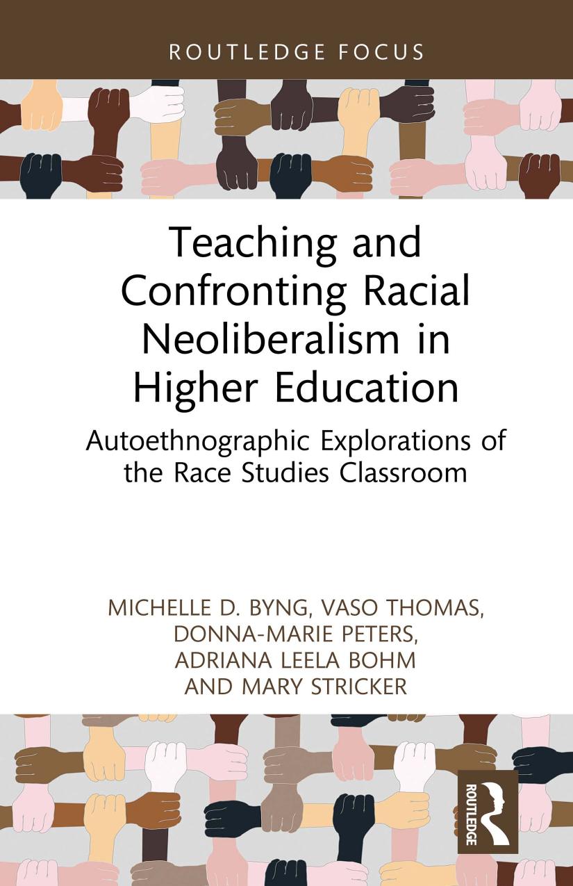 Teaching and Confronting Racial Neoliberalism in Higher Education; Autoethnographic Explorations of the Race Studies Classroom
