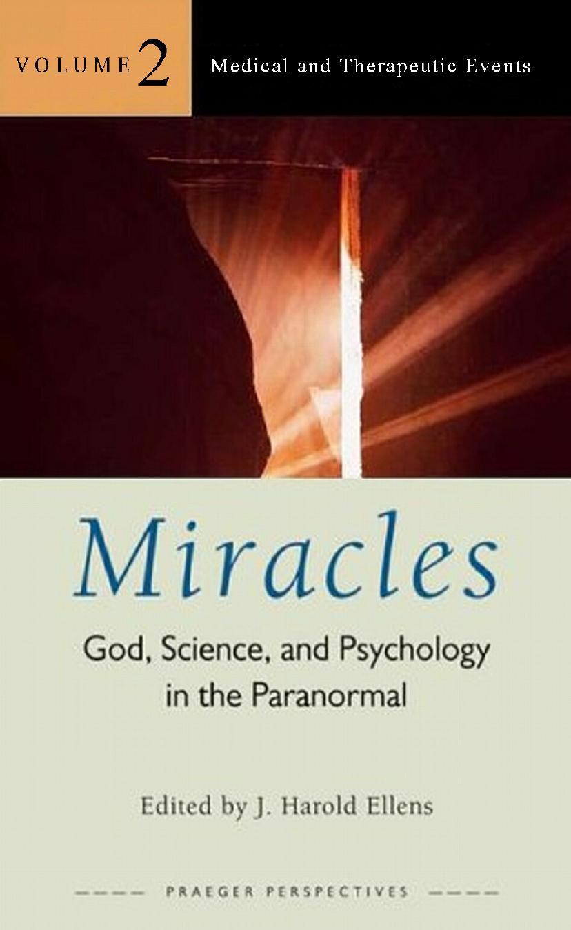 Miracles: God, Science, and Psychology in the Paranormal, Volume 2: Medical and Therapeutic Events