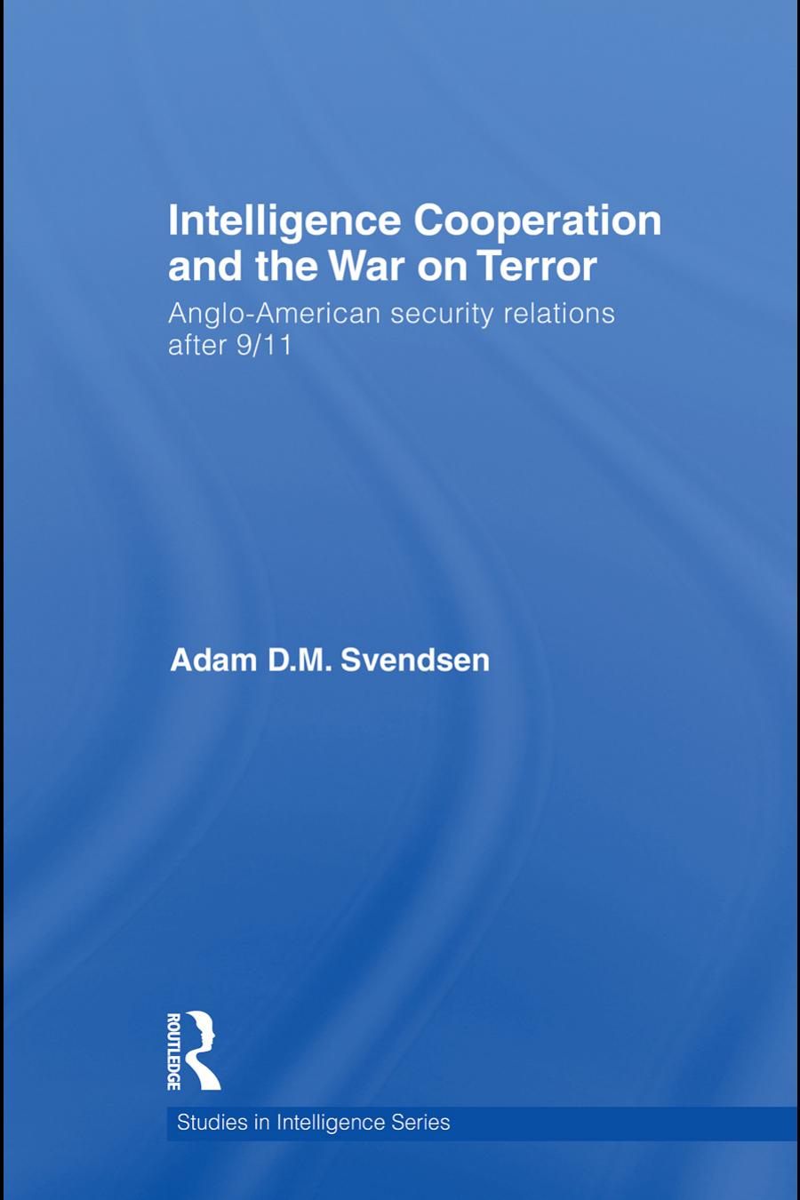 Intelligence Cooperation and the War on Terror (Studies in Intelligence)
