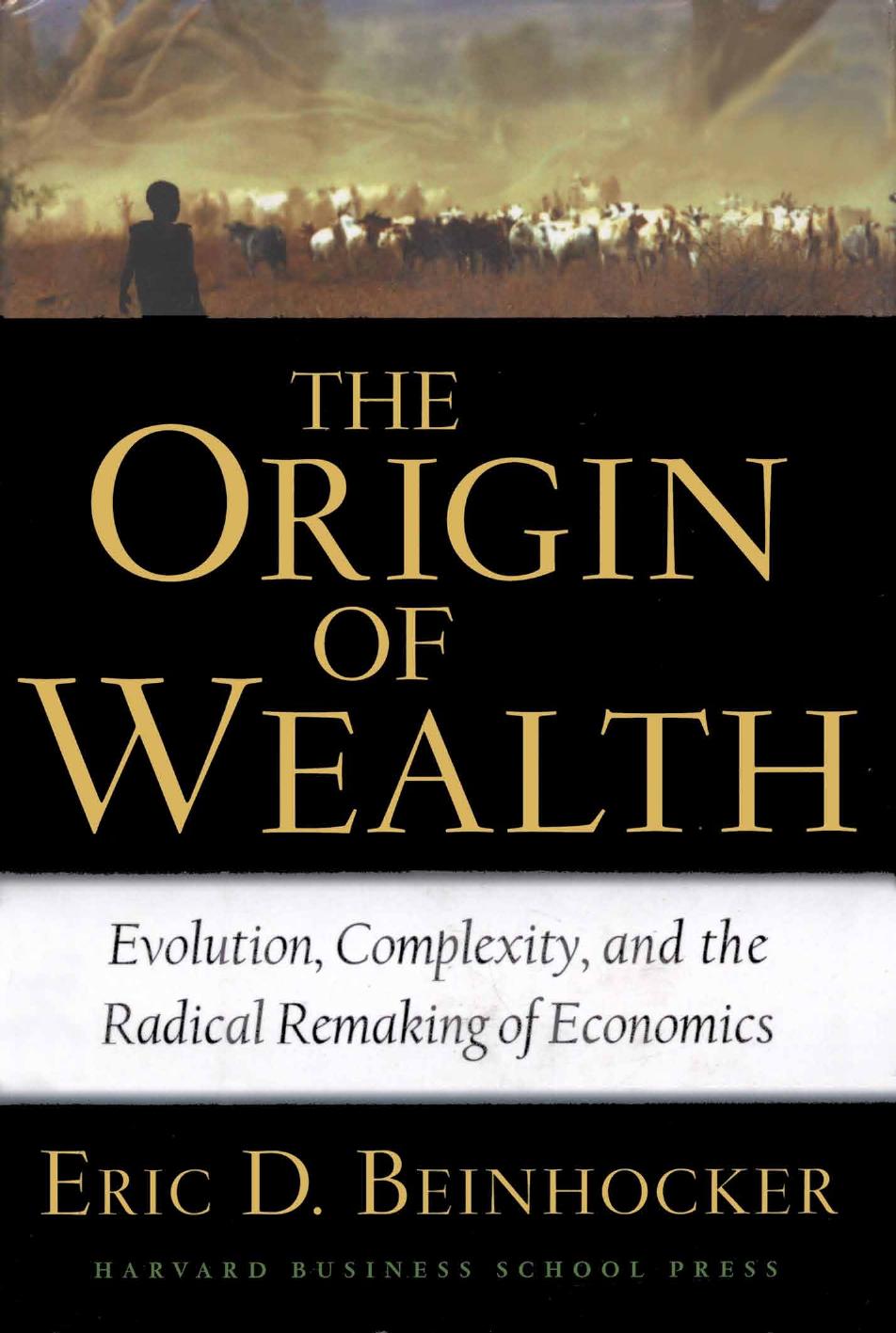 The Origin of Wealth: Evolution, Complexity, and the Radical Remaking of Economics (Harvard Business School Press; 2006)