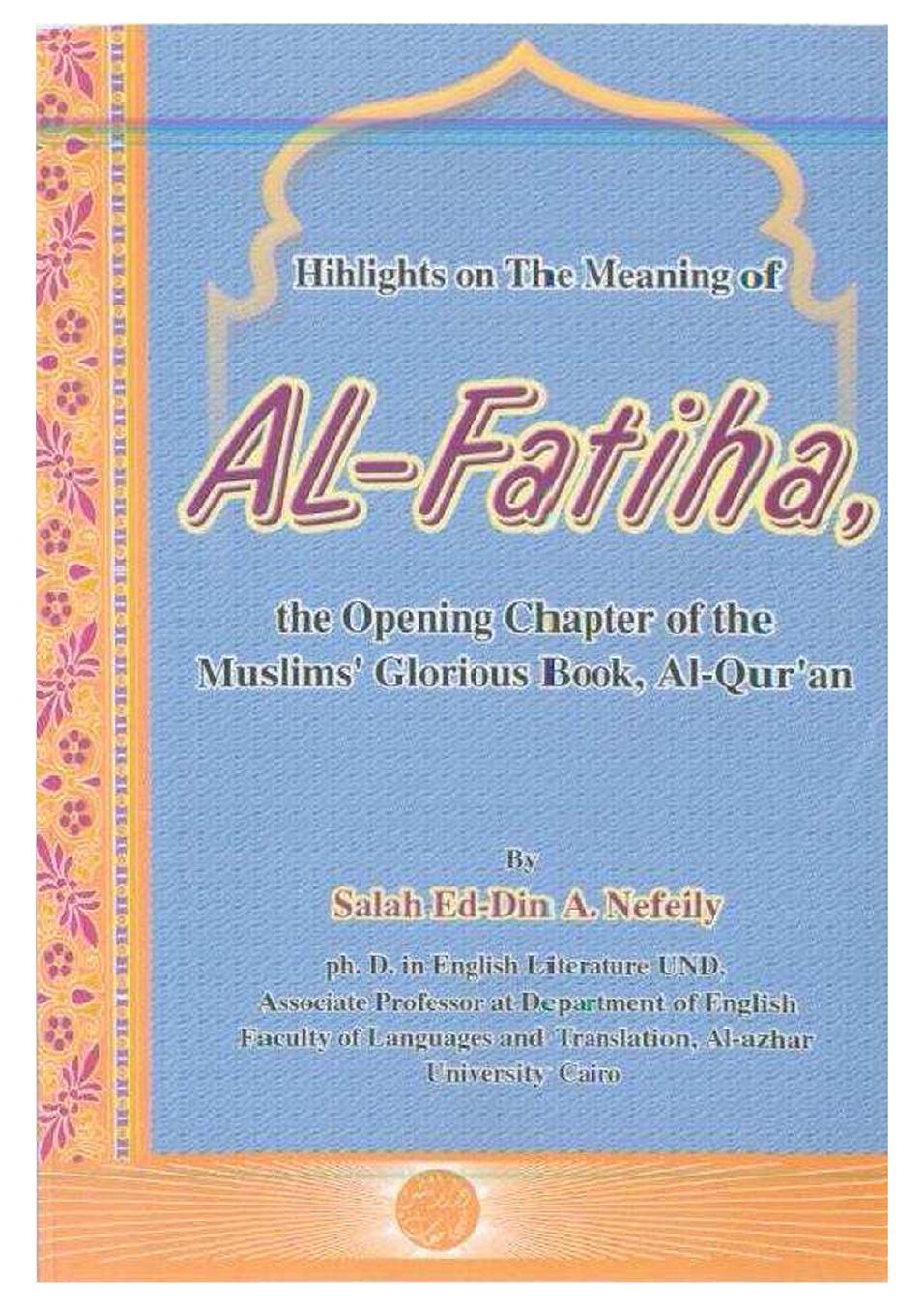 Highlights On the meaning of Al Fatiha, The Opening Chapter of the Muslims’ Glorious Book, Al- Qur’an