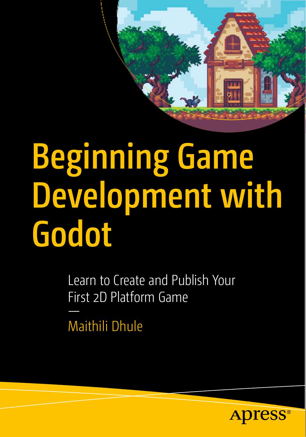 Beginning Game Development With Godot: Learn to Create and Publish Your First 2D Platform Game