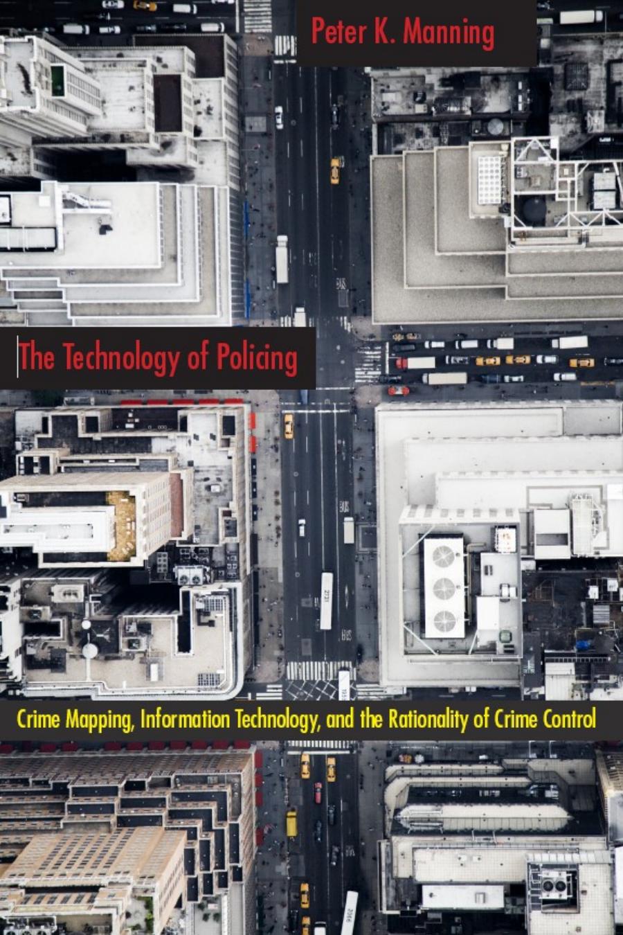 The Technology of Policing: Crime Mapping, Information Technology, and the Rationality of Crime Control (New Perspectives in Crime, Deviance, and Law)
