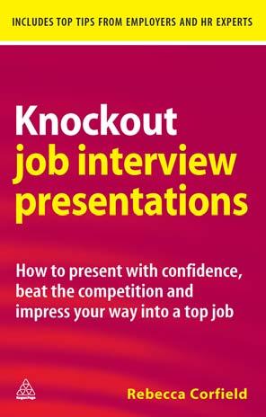 Knockout Job Interview Presentations: How to Present with Confidence, Beat the Competition and Impress Your Way into a Top Job