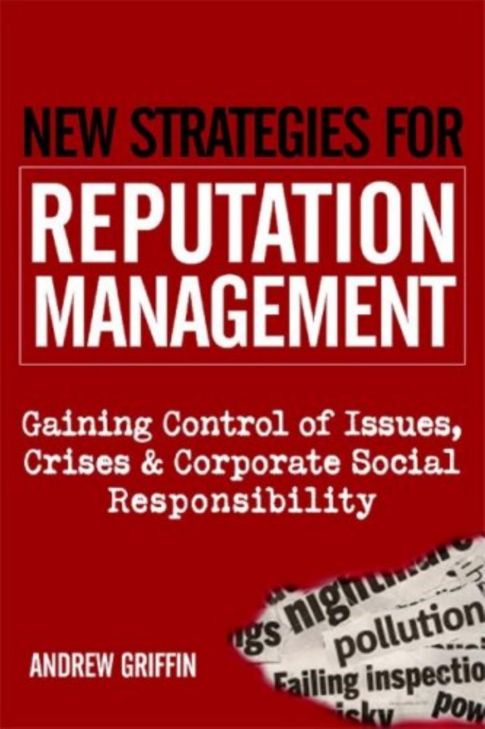 New Strategies for Reputation Management: Gaining Control of Issues, Crises and Corporate Social Responsibility