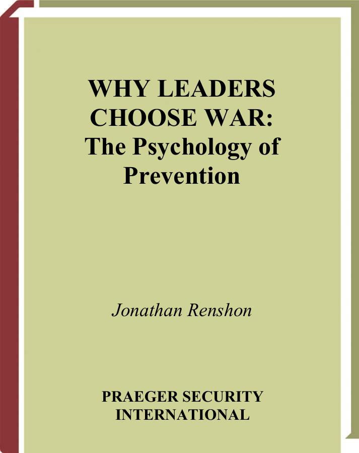 Why Leaders Choose War The Psychology of Prevention