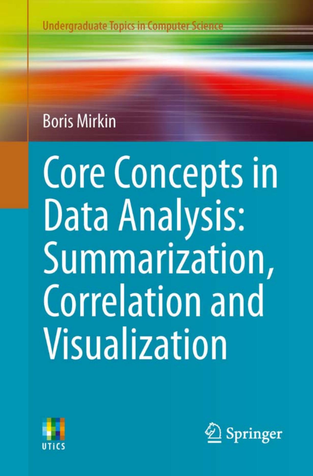 Core Concepts in Data Analysis: Summarization, Correlation and Visualization (Undergraduate Topics in Computer Science)