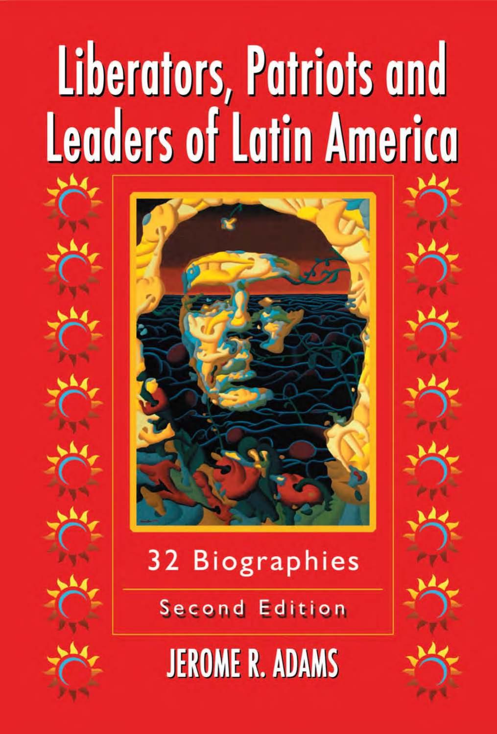 Liberators, Patriots and Leaders of Latin America: 32 Biographies, 2nd Edition