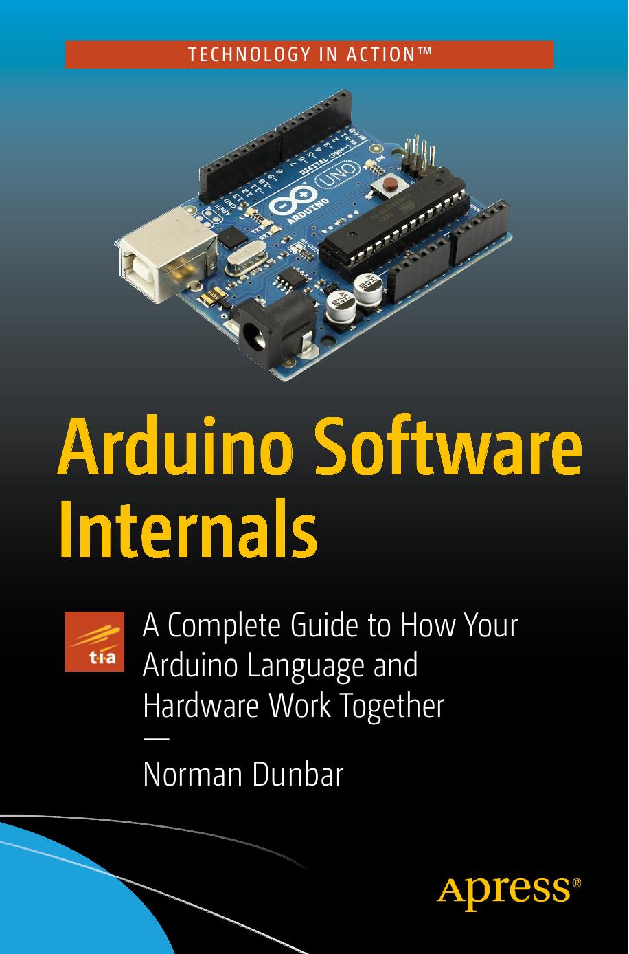 Arduino Software Internals: A Complete Guide to How Your Arduino Language and Hardware Work Together