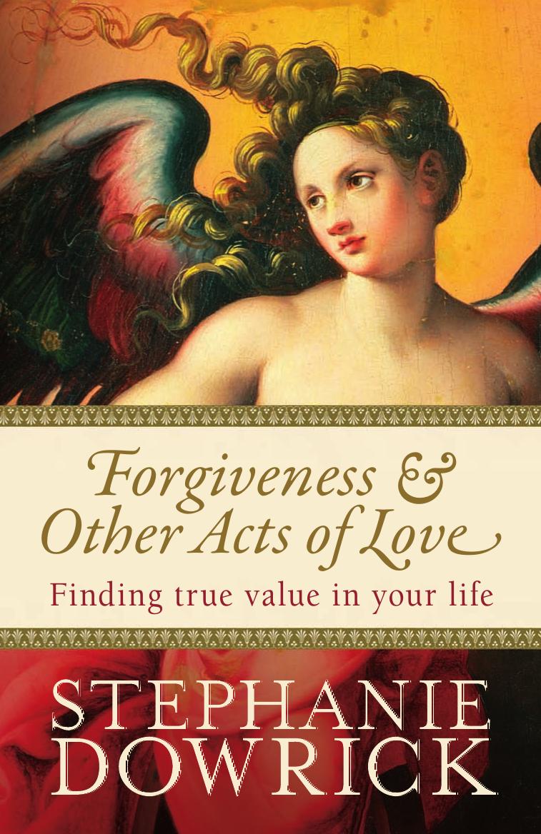 Forgiveness and other acts of love : finding true value in your life