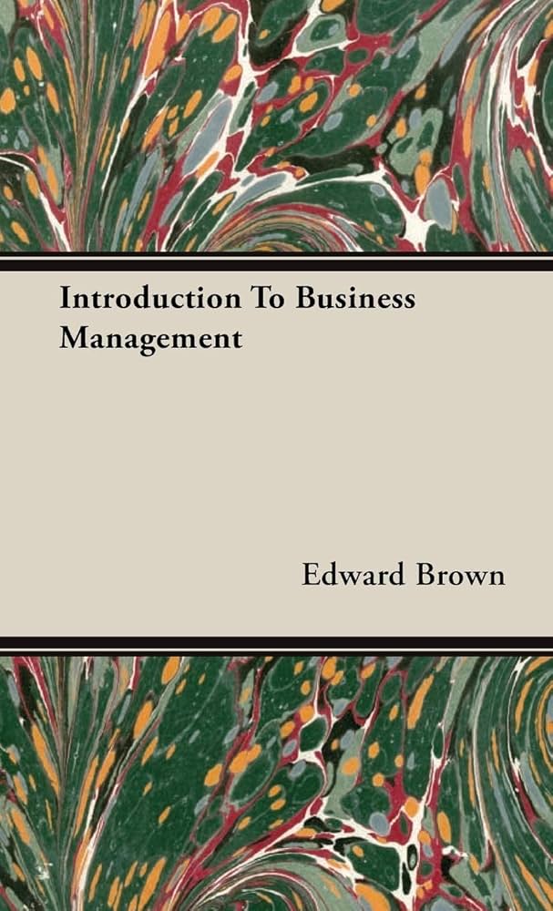 Introduction to Business Management: A Handbook Addressed Particularly to Secretaries of Industrial Concerns, and Commercial Students