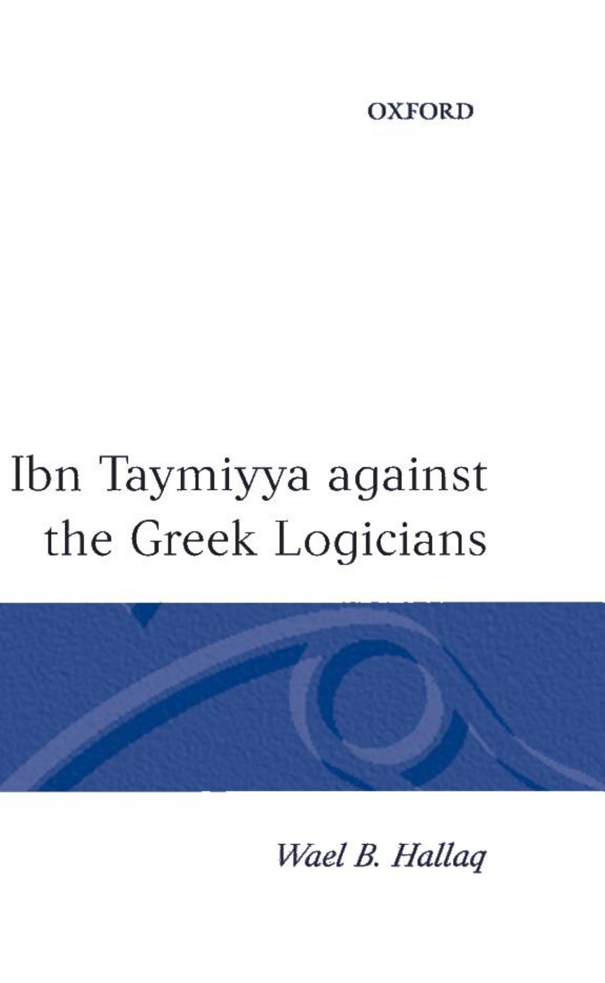 ibn Taymiyya Against the Greek Logicians (Oxford, 1993)