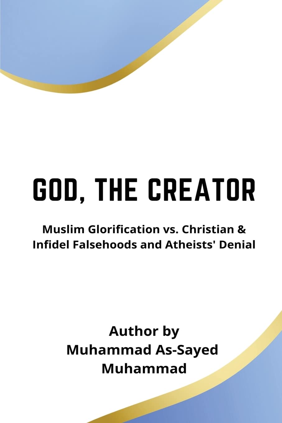 God, the Creator: Muslim Glorification vs. Christian & Infidel Falsehoods and Atheists' Denial