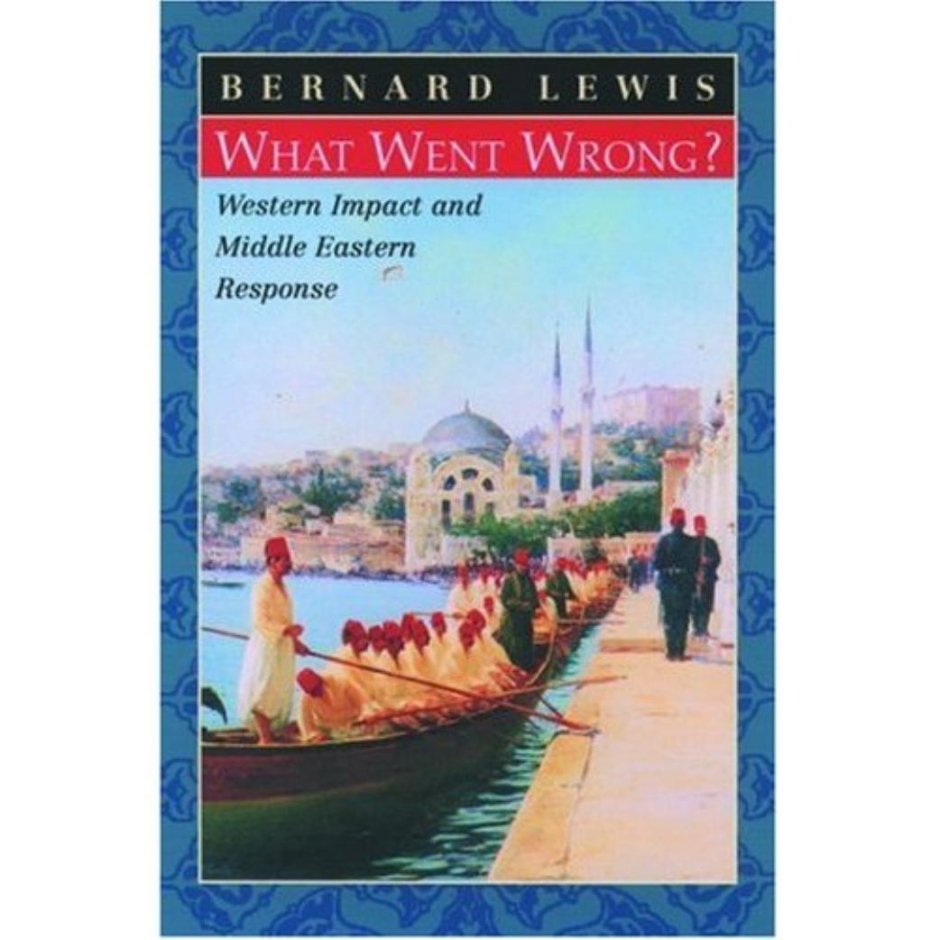 What Went Wrong : Western Impact and Middle Eastern Response