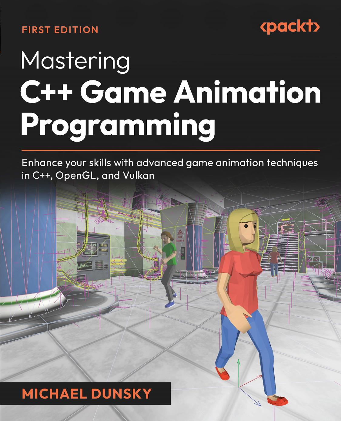 MASTERING C++ GAME ANIMATION PROGRAMMING: Boost Your Knowledge With Advanced Game Animation... Techniques in C++, Opengl, and Vulkan