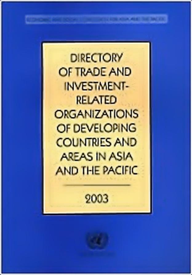 Directory of Trade, Investment-Related Organizations of Developing Countries, Areas in Asia, the Pacific 337p 9211203511