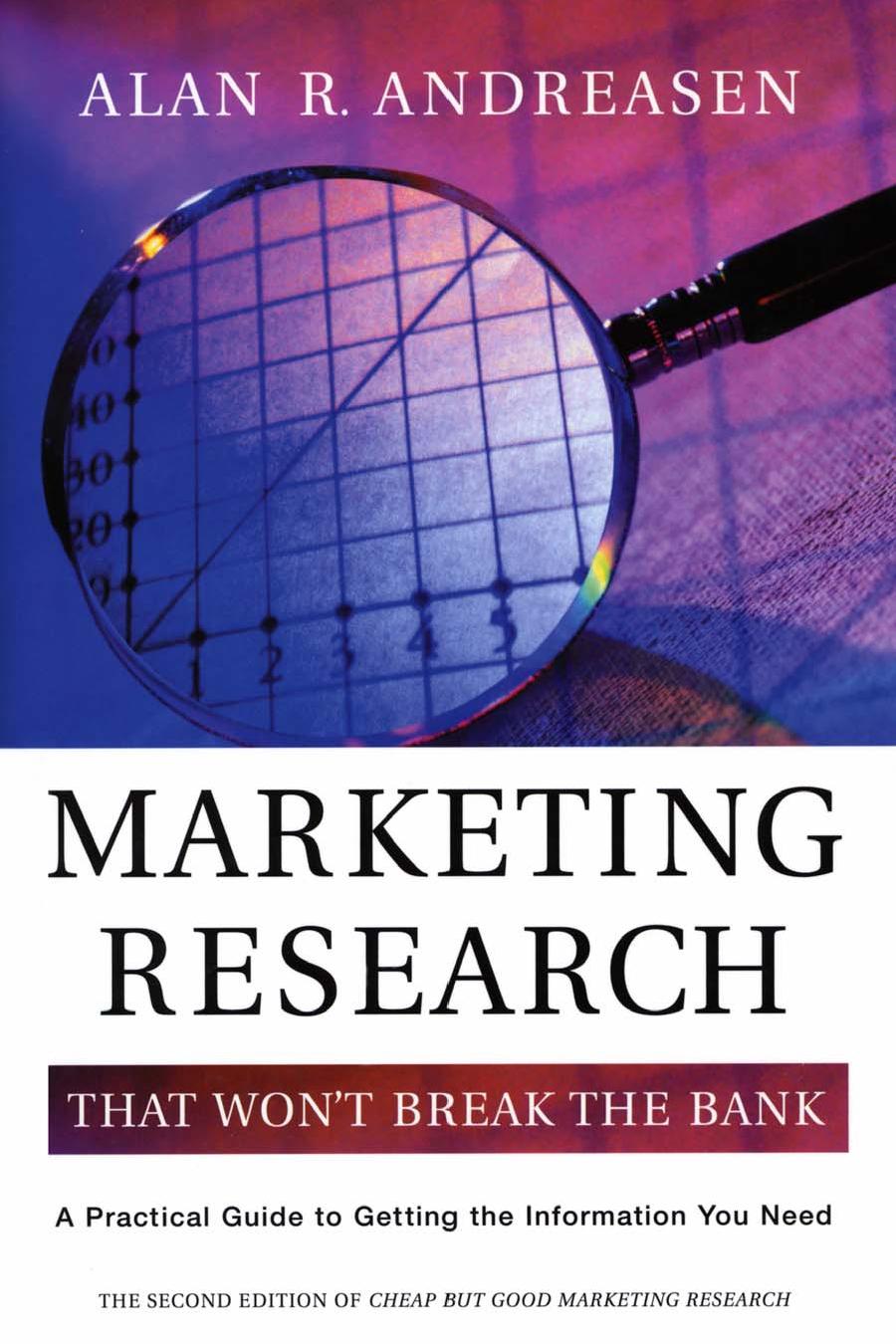 Marketing Research That Won't Break the Bank: A Practical Guide to Getting the Information You Need