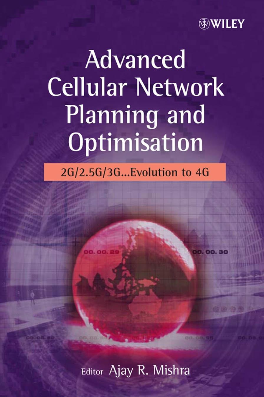 Advanced Cellular Network Planning and Optimisation: 2G/2.5G/3G. . . Evolution to 4G